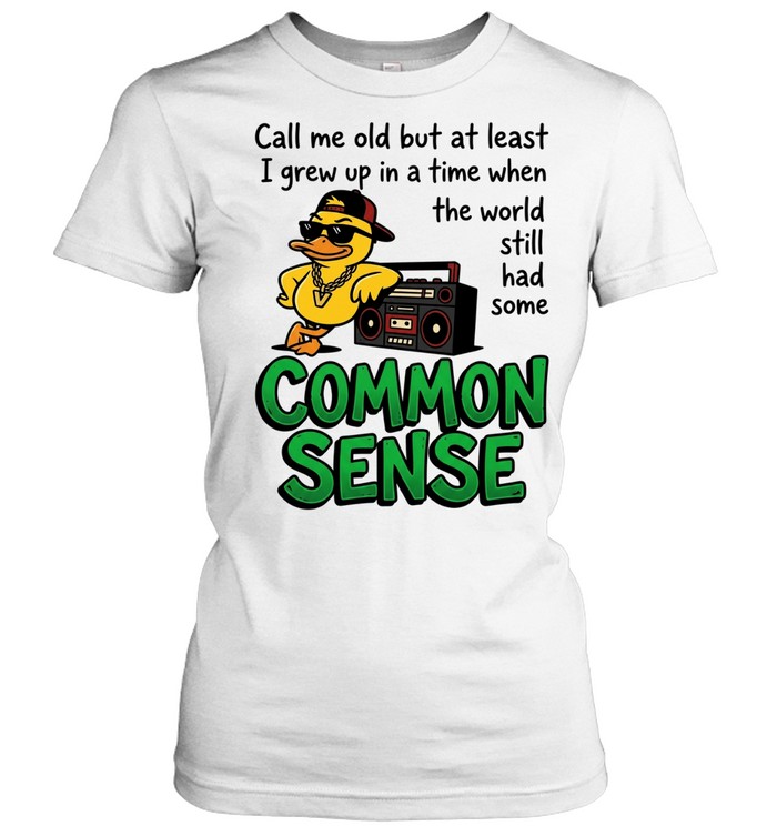 Call me old but at least I grew up inatimewhen the world still had some common sense Women T-Shirt