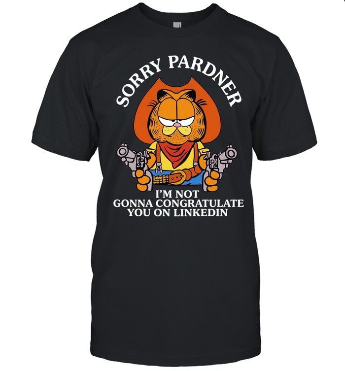 Cat sorry pardner I’m not gonna congratulate you on linkedin Cowboy Unisex T-Shirt