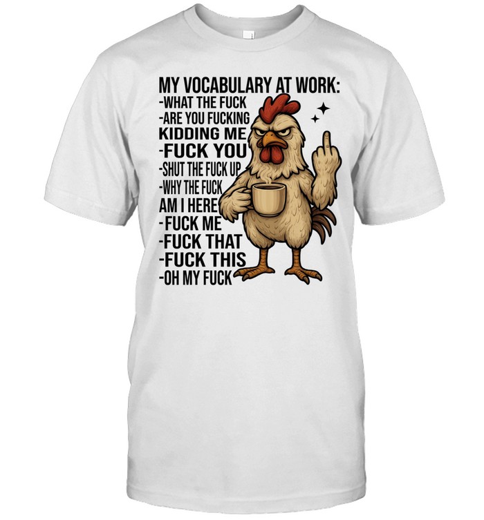 Chicken My Vocabulary At Work What The Fuck Are You Fucking Kidding Me Fuck You Unisex T-Shirt