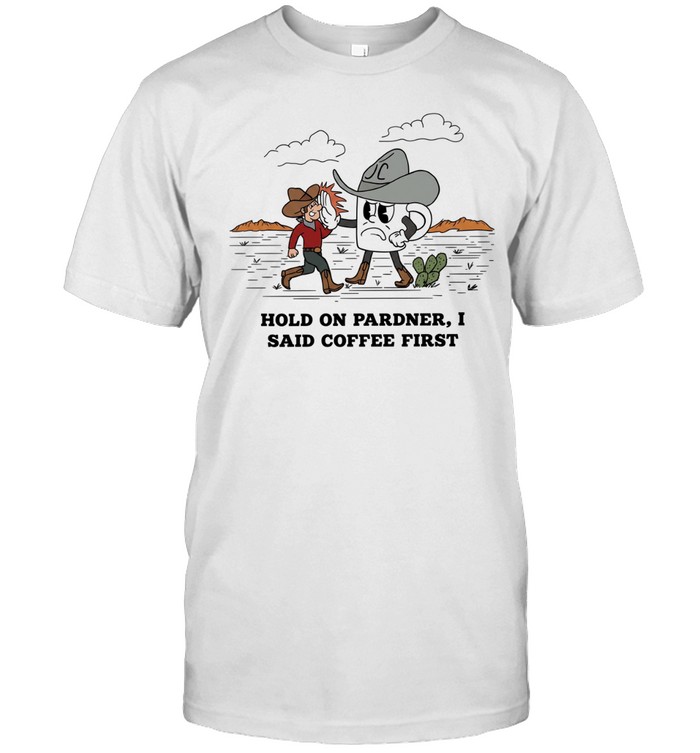 Cowboy hold on pardner I said coffee first Unisex T-Shirt