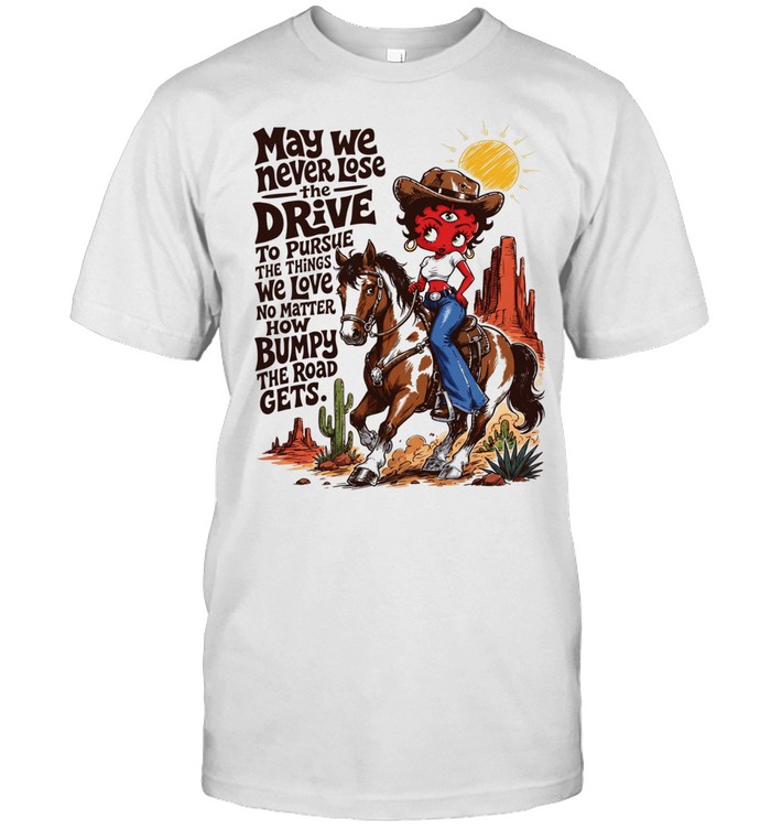 CowGirl may we never lose the drive to pursue the things we love no matter Unisex T-Shirt