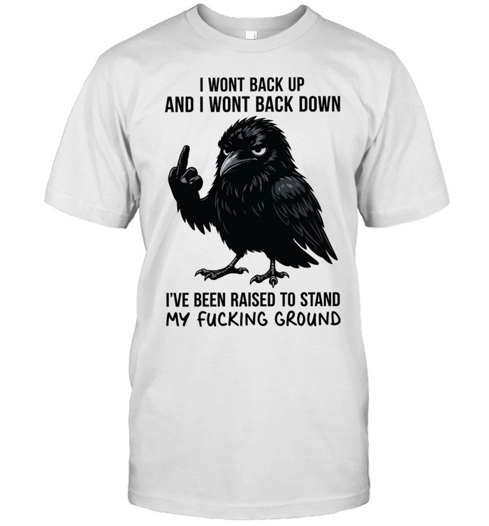 Crow I wont back up and I wont back down I’ve been raised to stand my fucking ground Unisex T-Shirt