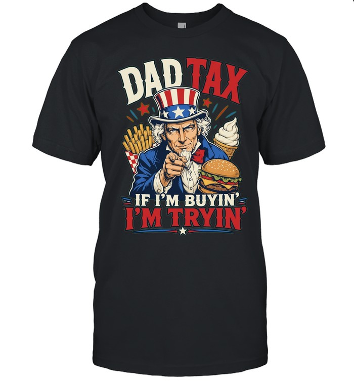 Dad tax if I’m buyin’ I’m tryin’ graphic Unisex T-Shirt