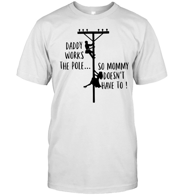 Daddy Works The Pole So Mommy Doesn't Have To Unisex T-Shirt