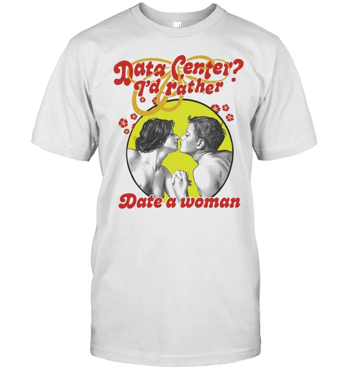 Data center I’d rather date a woman Unisex T-Shirt