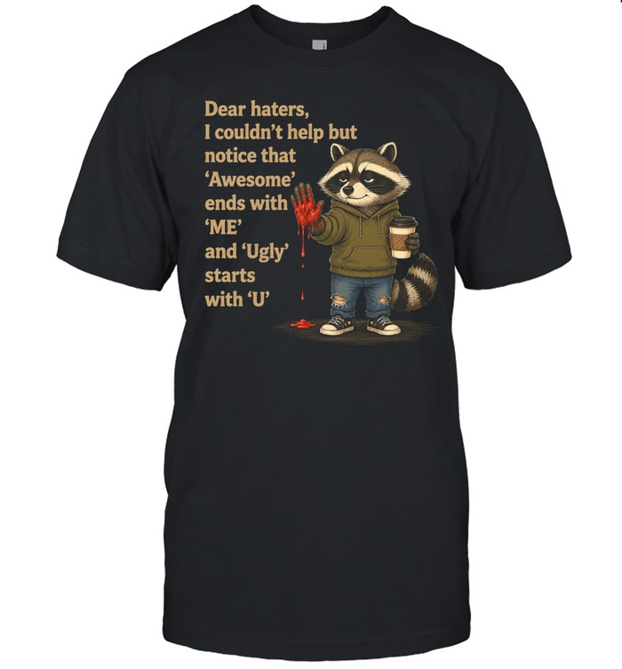 Dear Haters I Couldn't Help But Notice That Awesome Ends With Me And Ugly Starts With U Unisex T-Shirt