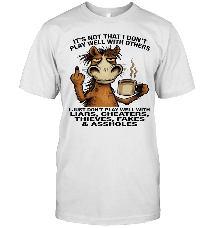 Donkey It's Not That I Don't Play Well With Others I Just Don't Play Well With Liars Cheaters Thieves Fakes Assholes Unisex T-Shirt