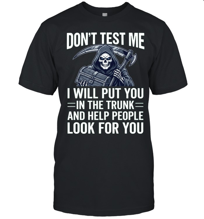 Don't Test Me I Will Put You In The Trunk And Help People Look For You Unisex T-Shirt