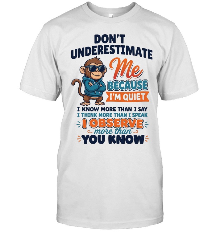 Don't Underestimate Me Because I'm Quiet I Know More Than I Say I Think More Than I Speak I Observe More Than You Know Unisex T-Shirt