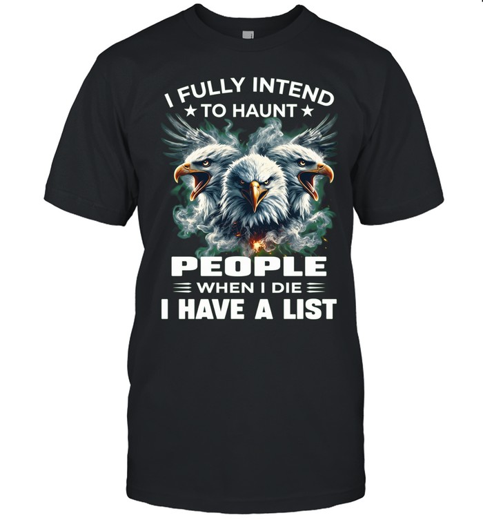 Eagle I Fully Intend To Haunt People When I Die Unisex T-Shirt