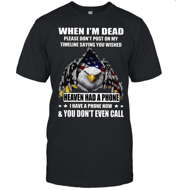 Eagle When I'm Dead Please Don't Post On My Timeline Saying You Wished Unisex T-Shirt