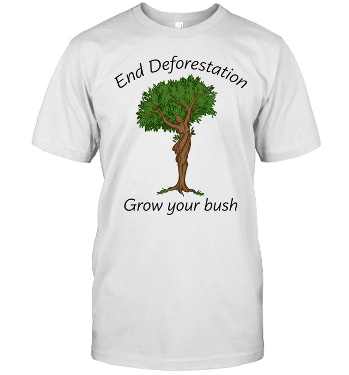 End deforestation grow your bush Unisex T-Shirt