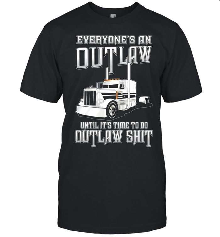 Everyone’s an out law until it’s time to do outlaw shit Unisex T-Shirt