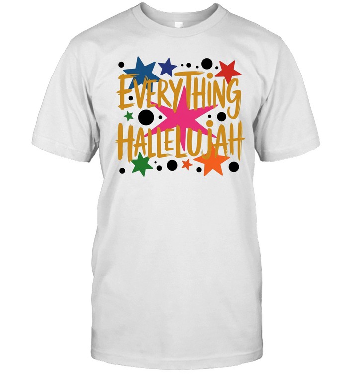 Everything hallelujah Unisex T-Shirt