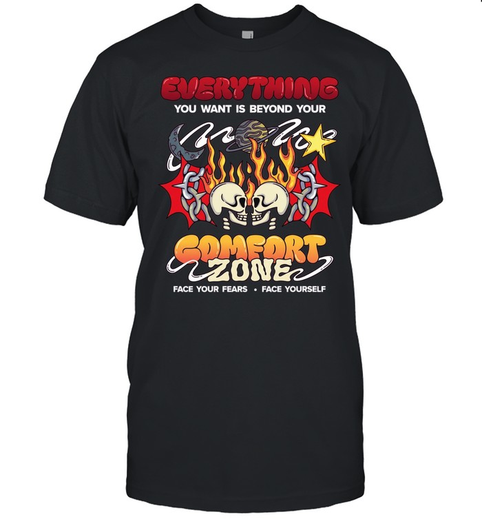 Everything you want is beyond your comfort zone face your fears face yourself Unisex T-Shirt