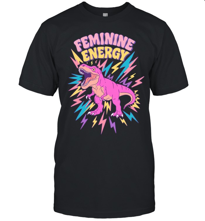 Feminine Energy T-Rex dinosaur funny feminist Unisex T-Shirt
