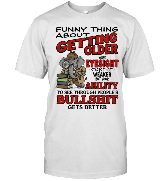 Funny Thing About Getting Older Your Eyesight Starts To Get Weaker But Your Ability To See Through People's Bullshit Gets Better Unisex T-Shirt