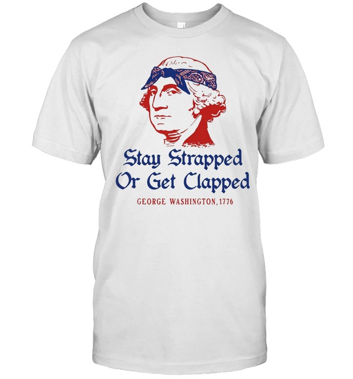George Washington Stay Strapped or get Clapped 1776 Unisex T-Shirt