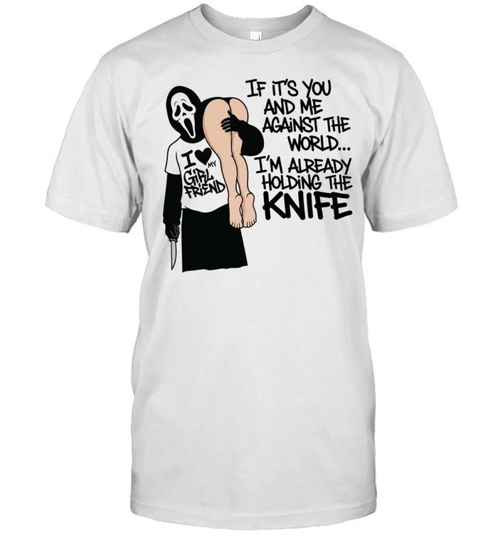 Ghost I love my girl friend if it’s you and me against the world I’m already holding the knife Unisex T-Shirt