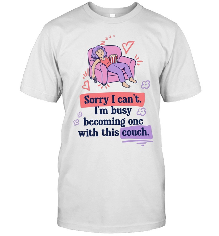 Girl sorry I can’t I’m busy becoming one with this couch Unisex T-Shirt