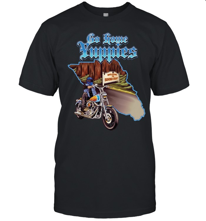 Go Home Yuppies Sonoma County Motorcycle Unisex T-Shirt