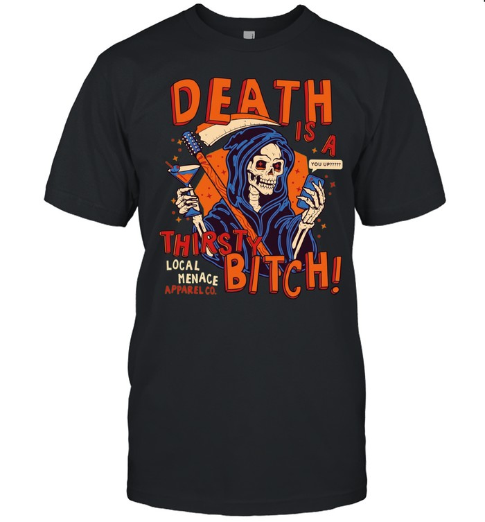 Grim Reaper Death is a thirsty bitch local menace apparel co phone text Unisex T-Shirt
