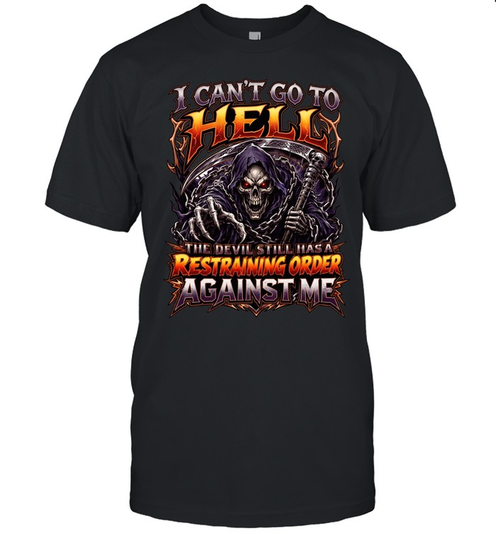 I Can't Go To Hell The Devil Still Has A Restraining Order Against Me Unisex T-Shirt