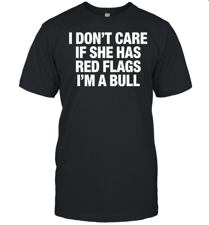 I don’t care if she has red flags i’m a bull Unisex T-Shirt