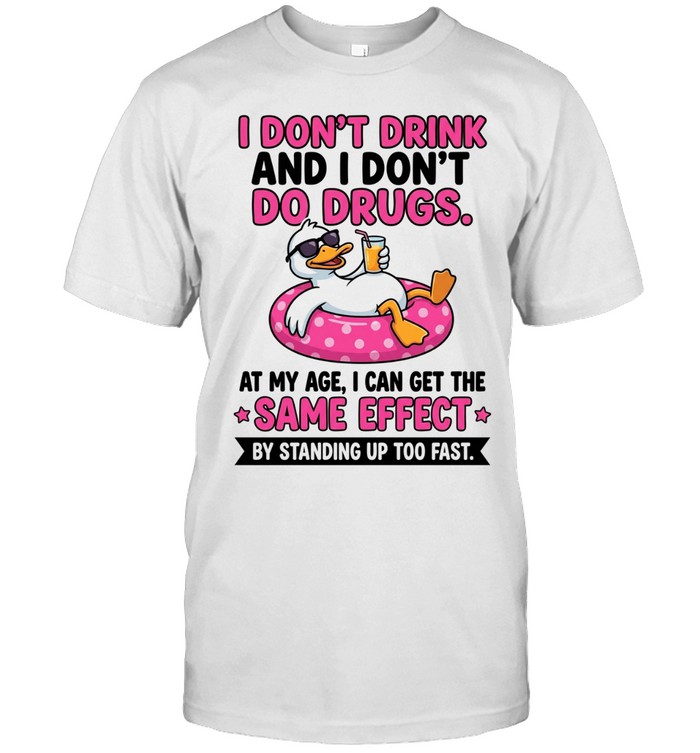 I Don't Drink And I Don't Do Drugs At My Age I Can Get The Same Effect By Standing Up Too Fast Unisex T-Shirt