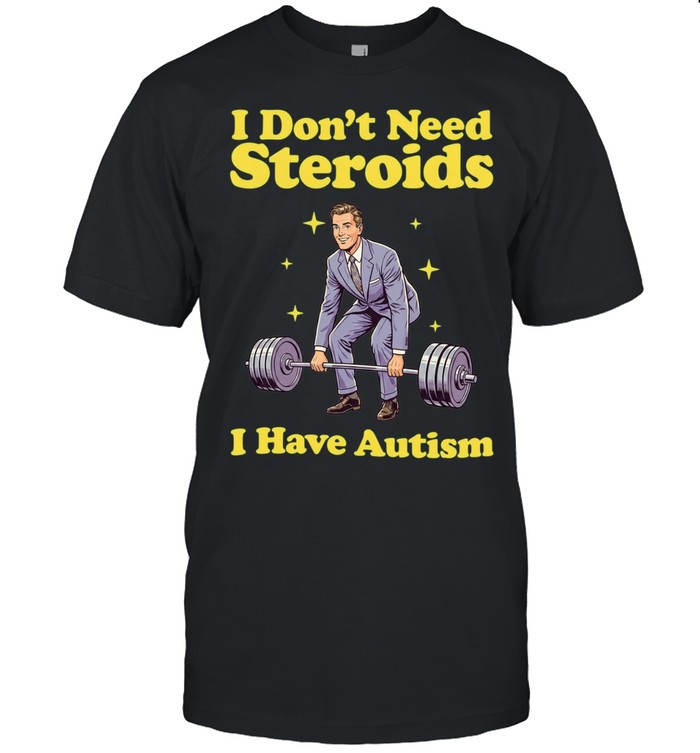 I Don’t Need Steroids I Have Autism weightlifting Unisex T-Shirt