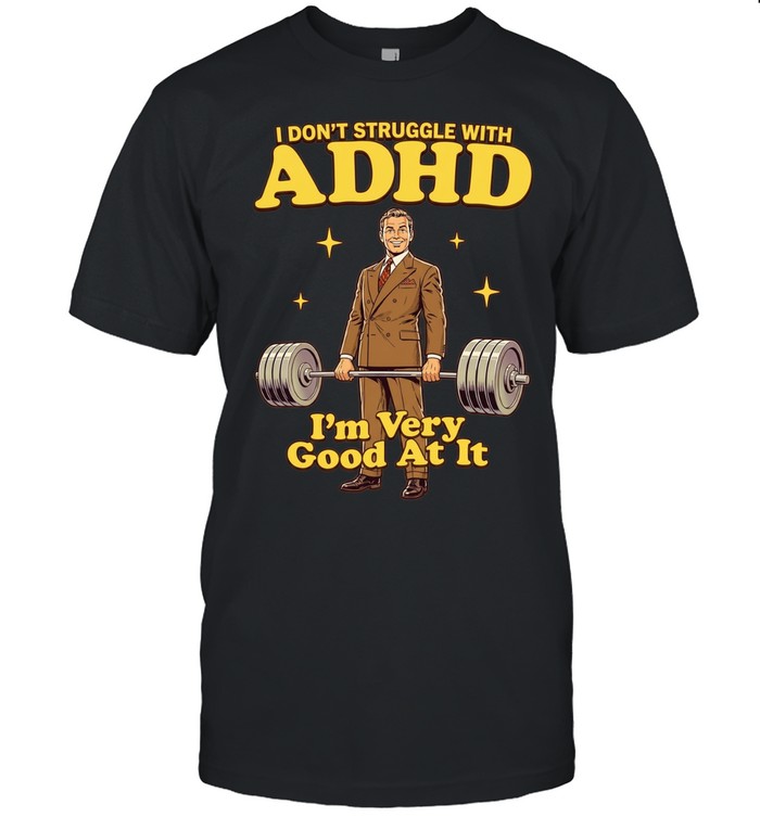 I Don’t Struggle with ADHD I’m Very Good at It Unisex T-Shirt