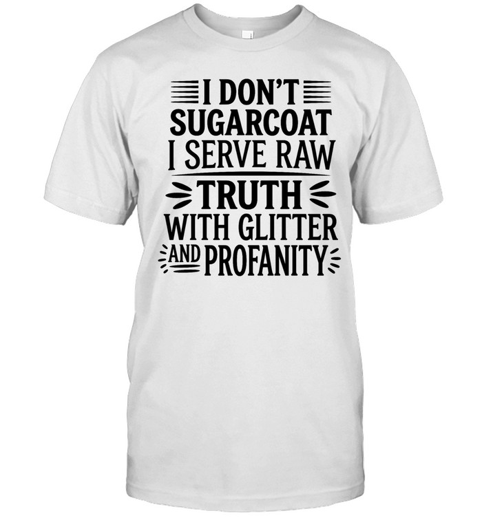 I don’t sugarcoat I serve raw truth with glitter and profanity Unisex T-Shirt