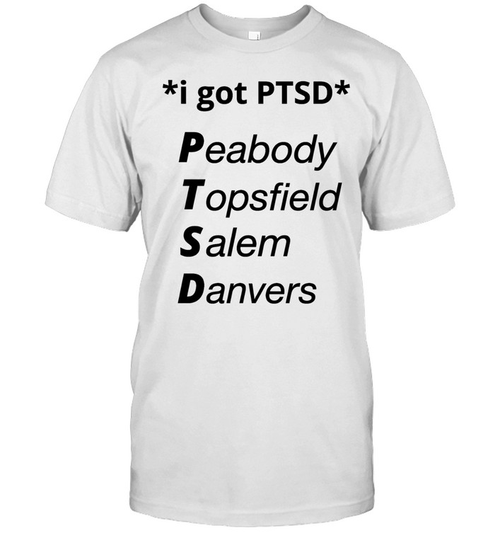 I got PTSD peabody topsfield salem danvers Unisex T-Shirt