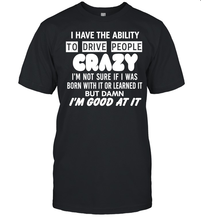 I Have the Ability to Drive People Crazy I Am Good at It Unisex T-Shirt