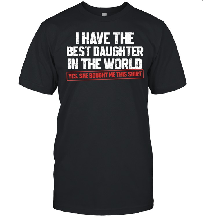 I have the best daughter in the world proud dad apparel Unisex T-Shirt