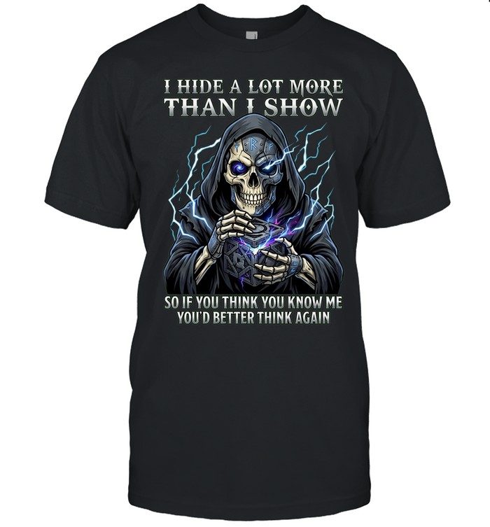 I Hide A Lot More Than I Show So If You Think You Know Me You'd Better Think Again Unisex T-Shirt