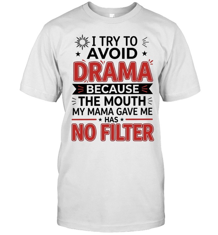 I Try to Avoid Drama Because the Mouth My Mama Gave Me Has No Filter Unisex T-Shirt