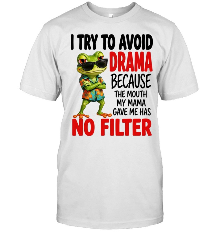 I Try To Avoid Drama Because The Mouth My Mama Gave Me Has No Filter Unisex T-Shirt