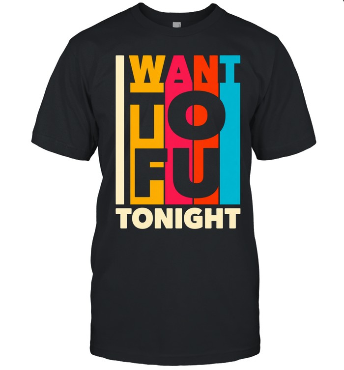 I want ToFu tonight Unisex T-Shirt