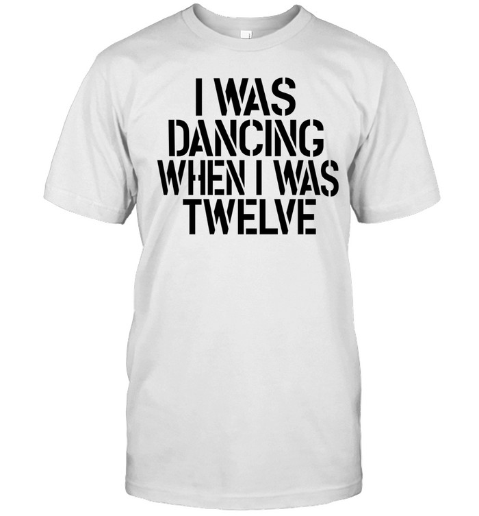 I was dancing when I was twelve Unisex T-Shirt