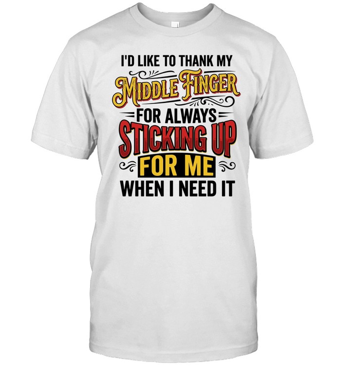 I'd Like To Thank My Middle Finger For Always Sticking Up For Me When I Need It Unisex T-Shirt