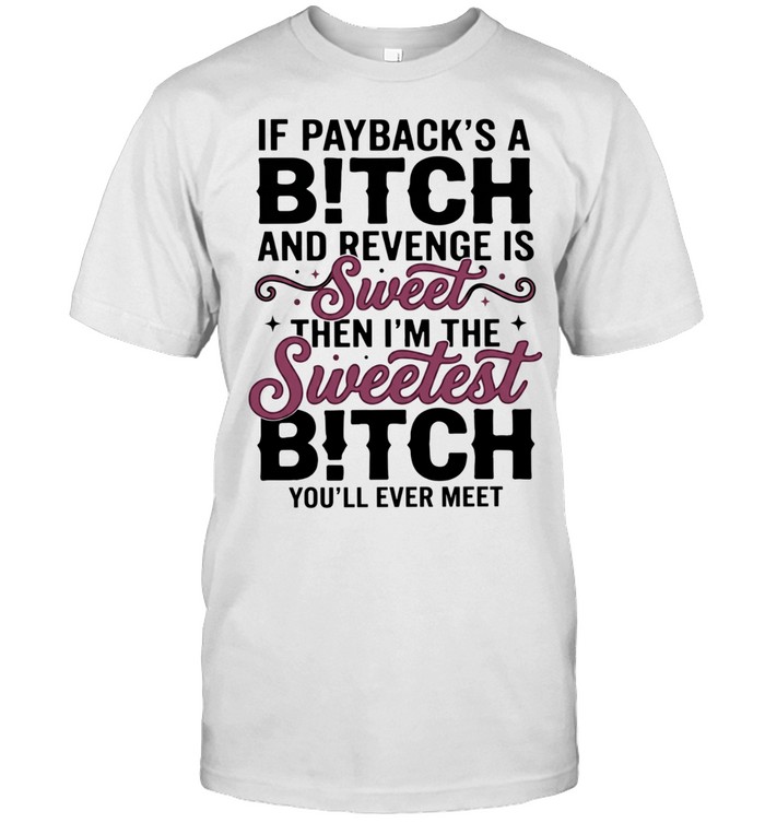 If paybacks a bitch and revenge is sweet then im the Unisex T-Shirt