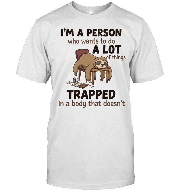 I'm A Person Who Wants To Do A Lot Of Things Trapped In A Body That Doesn't Unisex T-Shirt
