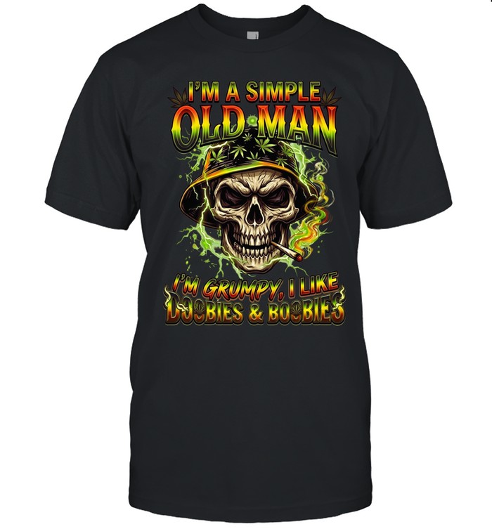 I'm A Simple Old Man I Am Grumpy And I Like Doobies & Boobs Unisex T-Shirt