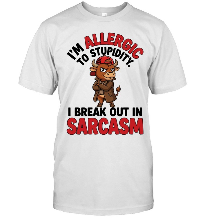 I'm Allergic To Stupidity I Break Out In Sarcasm Unisex T-Shirt