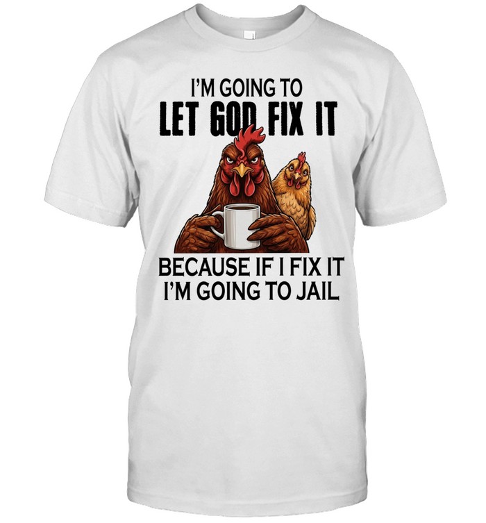 I'm Going To Let God Fix It Because If I Fix It I'm Going To Jail Unisex T-Shirt