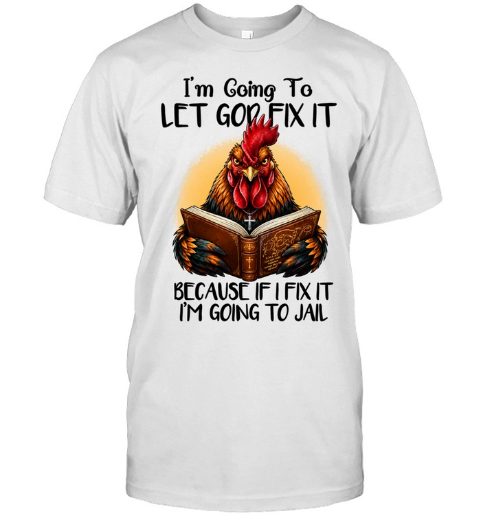 I'm Going To Let God Fix It Because If I Fix It I'm Going To Jail Unisex T-Shirt