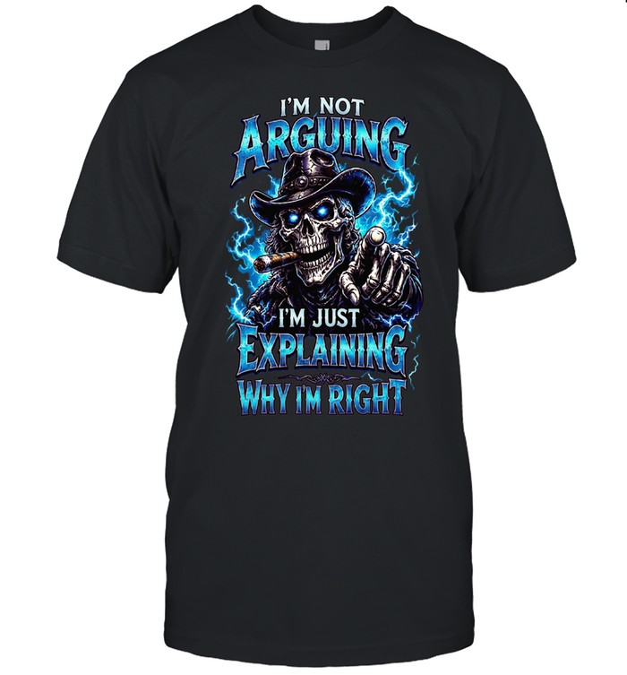 I'm Not Arguing I'm Just Explaining Why I'm Right Unisex T-Shirt