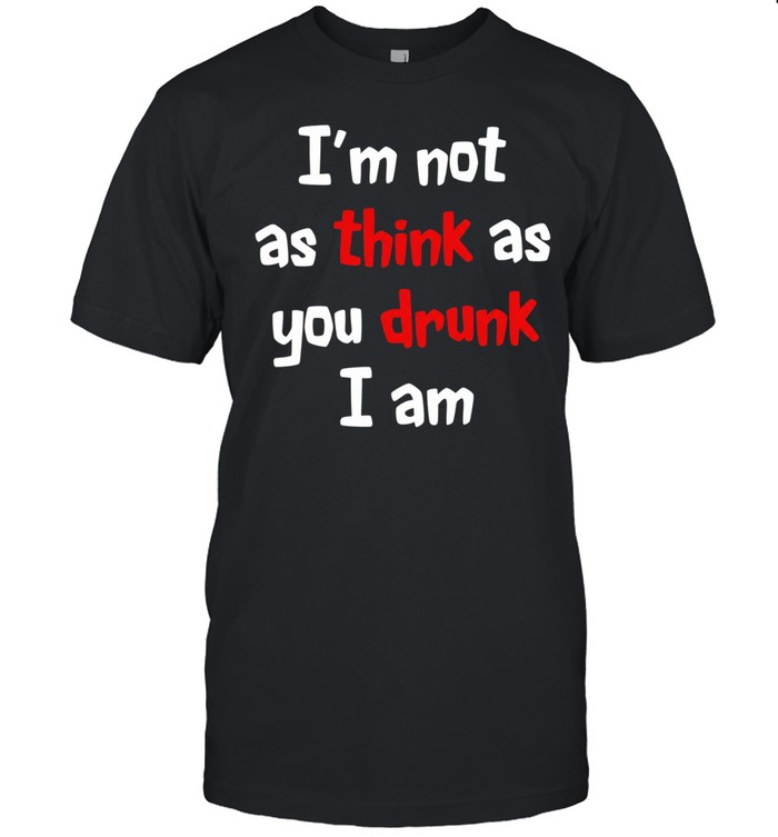 I’m not as think as you drunk I am Unisex T-Shirt