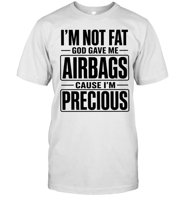 I’m not fat cause I’m precious god gave me airbags Unisex T-Shirt
